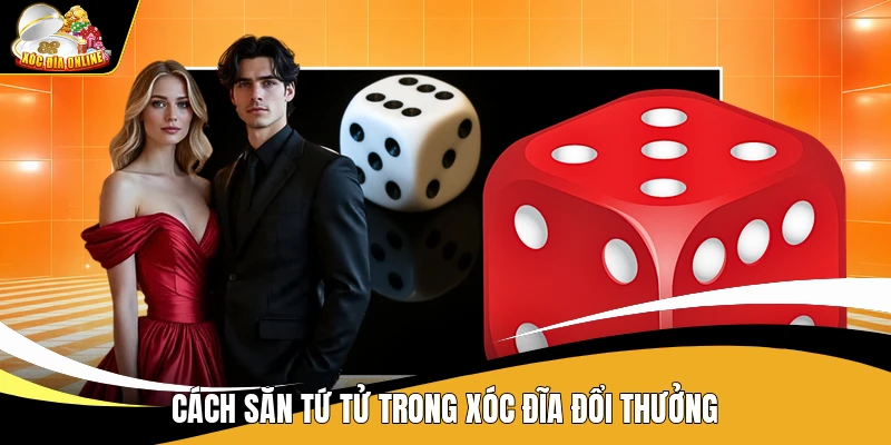 Cách săn tứ tử trong xóc đĩa đổi thưởng