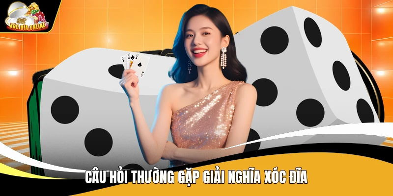 Câu hỏi thường gặp giải nghĩa xóc đĩa