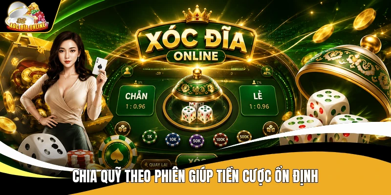 Chia quỹ theo phiên giúp tiền cược ổn định