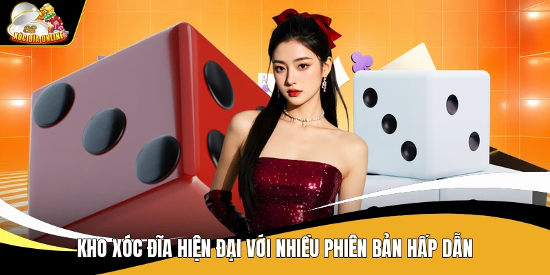 Kho xóc đĩa hiện đại với nhiều phiên bản hấp dẫn