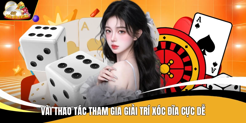 Vài thao tác tham gia giải trí xóc đĩa cực dễ
